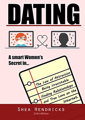Dating: A Smart Women’s Secret in the Law of Attraction, Being Irresistible, and Finding Relationships and True Love on the Internet (A Guide on Online ... and Attracting Alpha Male) (English Edition)