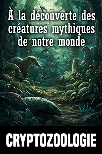 Cryptozoologie: À la découverte des créatures mythiques de notre monde (French Edition)