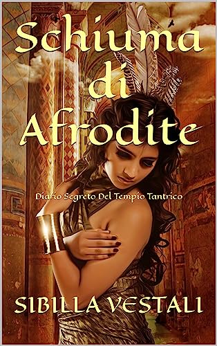 Schiuma di Afrodite: Diario Segreto Del Tempio Tantrico (Italian Edition)