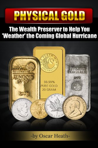 Physical Gold: The Wealth Preserver to Help You 'Weather' the Coming Global Hurricane (English Edition)