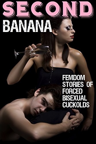 Second Banana: Femdom Stories of Forced Bisexual Cuckolds (English Edition)