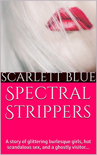 Spectral Strippers: A story of glittering burlesque girls, hot scandalous sex, and a ghostly visitor... (English Edition)