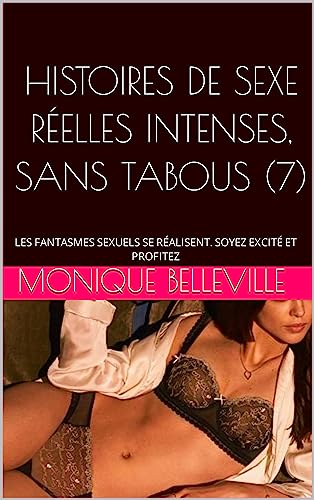 HISTOIRES DE SEXE RÉELLES INTENSES, SANS TABOUS (7): LES FANTASMES SEXUELS SE RÉALISENT. SOYEZ EXCITÉ ET PROFITEZ (MONIQUE ET LE PLAISIR DU SEXE) (French Edition)