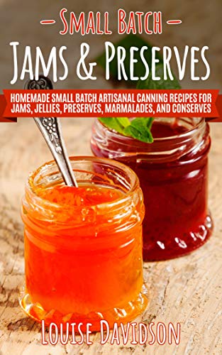 Small Batch Jams & Preserves: Homemade Small Batch Artisanal Canning Recipes for Jams, Jellies, Preserves, Marmalades, and Conserves (English Edition)