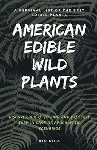American Edible Wild Plants: A Survival List of the Best Edible Plants. Discover Where to Find and Preserve Them in Case of Apocalyptic Scenario