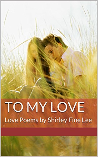 To My Love: Love Poems by Shirley Fine Lee (English Edition)