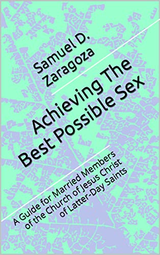 Achieving The Best Possible Sex: A Guide for Married Members of the Church of Jesus Christ of Latter-Day Saints (English Edition)