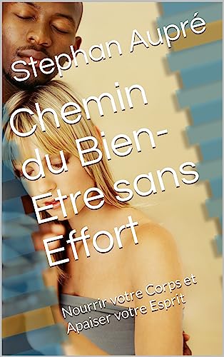 Chemin du Bien-Etre sans Effort: Nourrir votre Corps et Apaiser votre Esprit (French Edition)