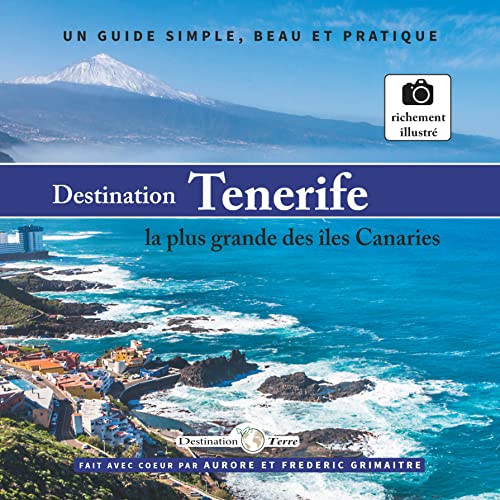 Destination - Tenerife, la plus grande des îles Canaries: Un guide simple, beau et pratique (French Edition)