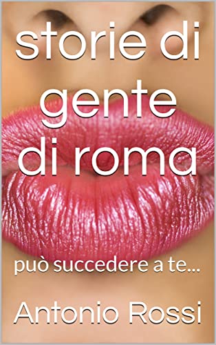 storie di gente di roma: può succedere a te... (Italian Edition)