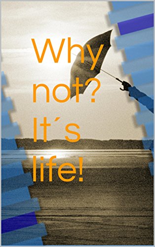 Why not? It´s life! (English Edition)