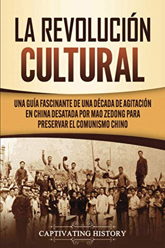 La Revolución Cultural: Una guía fascinante de una década de agitación en China desatada por Mao Zedong para preservar el comunismo chino