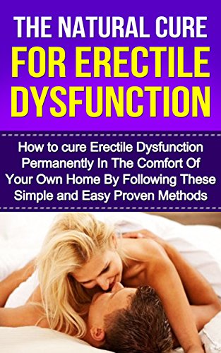 The Natural Cure For Erectile Dysfunction: How to cure Erectile Dysfunction and Impotency Permanently (Erectile Dysfunction, ED, Sexual Dysfunction, Sexual ... Erectile Strength) (English Edition)