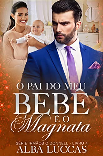 O PAI DO MEU BEBÊ É O MAGNATA: Série Irmãos O´Donnell - Livro IV (Portuguese Edition)