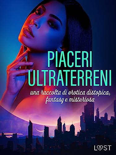 Piaceri ultraterreni: una raccolta di erotica distopica, fantasy e misteriosa (Italian Edition)
