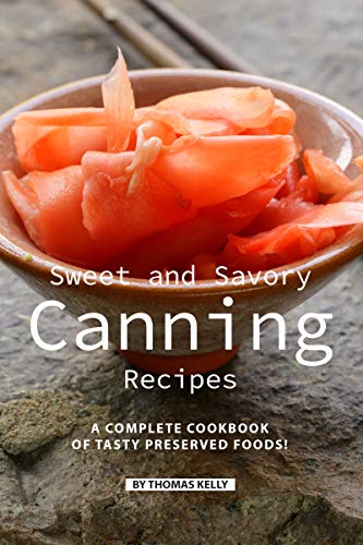 Sweet and Savory Canning Recipes: A Complete Cookbook of Tasty Preserved Foods! (English Edition)