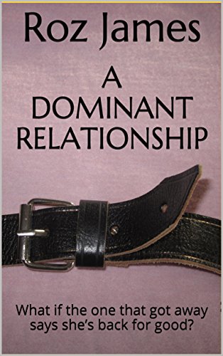 A Dominant Relationship: What if the one that got away says she’s back for good? (English Edition)