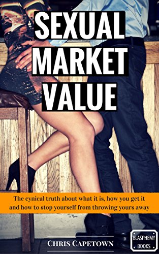 Sexual Market Value: The cynical truth about what it is, how you get it and how to stop yourself from throwing yours away (English Edition)