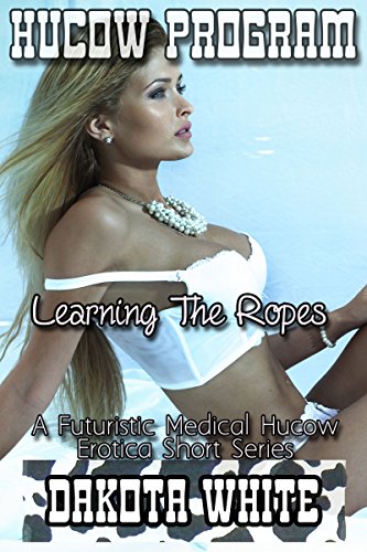 Learning The Ropes: A Futuristic Medical Hucow Erotica Short Series (Hucow Program Book 2) (English Edition)