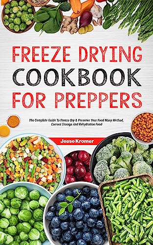 Freeze Drying Cookbook for Preppers: The Complete Guide to Freeze Dry & Preserve Your Food Many Method, Correct Storage and Rehydration Food (English Edition)