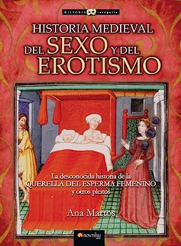 Historia medieval del sexo y del erotismo: La desconocida historia de la querella del esperma femenino y otros pleitos. (Historia Incógnita)